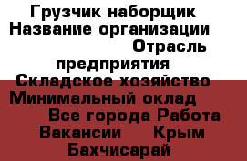 Грузчик-наборщик › Название организации ­ Fusion Service › Отрасль предприятия ­ Складское хозяйство › Минимальный оклад ­ 11 500 - Все города Работа » Вакансии   . Крым,Бахчисарай